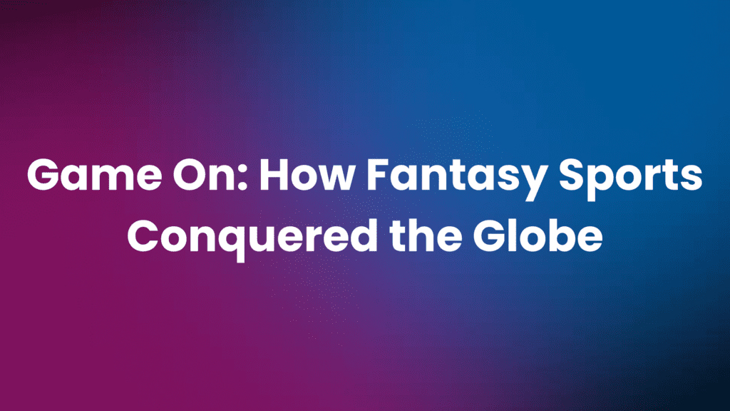 Fantasy Sports Globalization The Evolution & Future (2023)