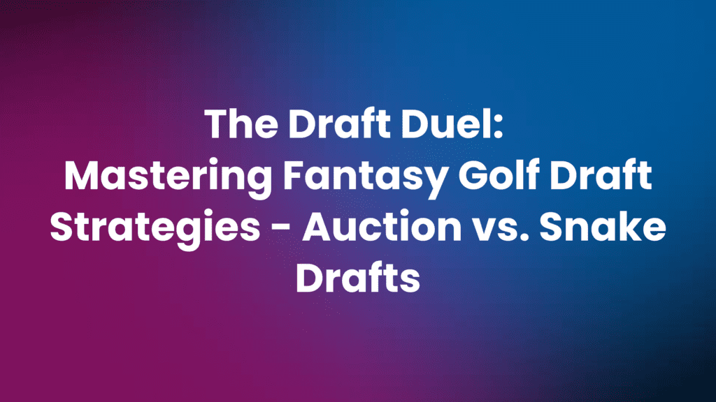 Mastering Fantasy Golf Drafts Auction vs. Snake (2024)