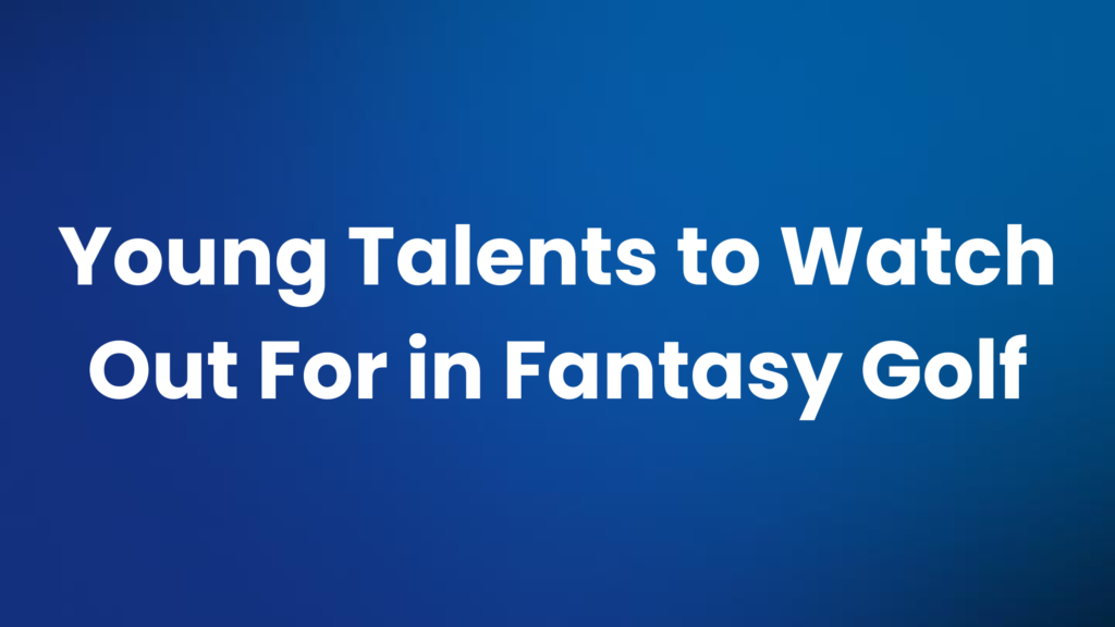 Fantasy Golf Futures Unveiling the Next Generation Stars