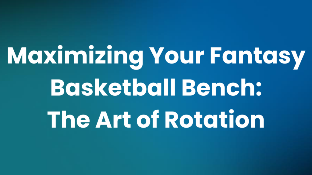 Mastering Bench Management Strategies in Fantasy Basketball